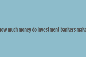 how much money do investment bankers make