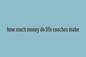 how much money do life coaches make