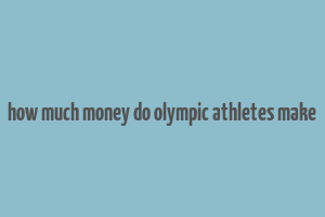 how much money do olympic athletes make