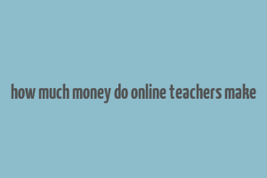 how much money do online teachers make