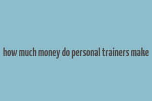 how much money do personal trainers make