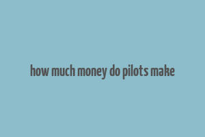 how much money do pilots make