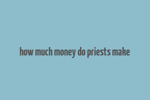 how much money do priests make