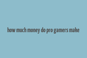 how much money do pro gamers make