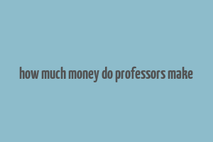 how much money do professors make