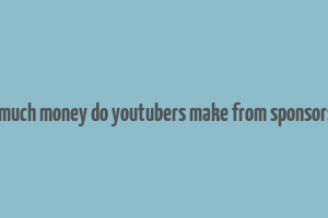 how much money do youtubers make from sponsorships