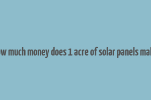 how much money does 1 acre of solar panels make