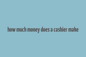 how much money does a cashier make