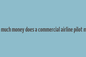 how much money does a commercial airline pilot make