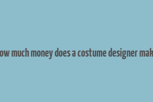 how much money does a costume designer make