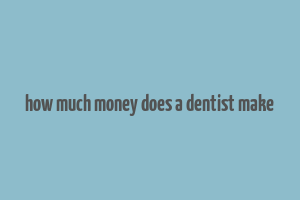 how much money does a dentist make