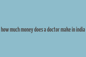 how much money does a doctor make in india