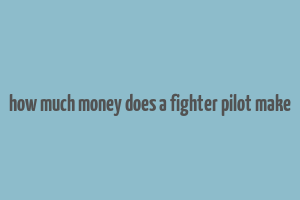 how much money does a fighter pilot make