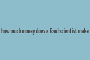 how much money does a food scientist make