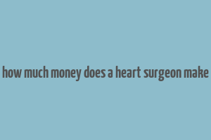 how much money does a heart surgeon make