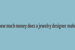 how much money does a jewelry designer make