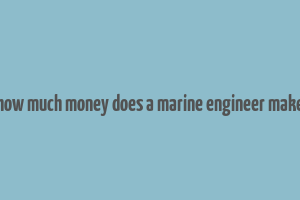 how much money does a marine engineer make