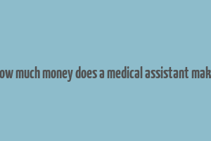 how much money does a medical assistant make