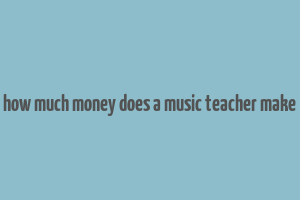 how much money does a music teacher make