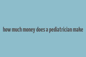 how much money does a pediatrician make