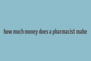 how much money does a pharmacist make