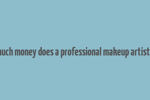 how much money does a professional makeup artist make