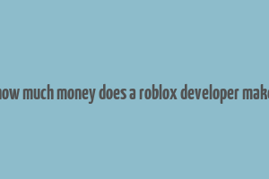 how much money does a roblox developer make