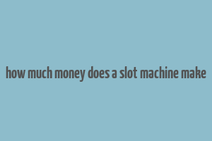 how much money does a slot machine make