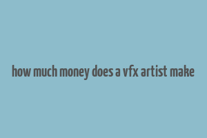 how much money does a vfx artist make