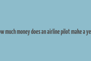 how much money does an airline pilot make a year