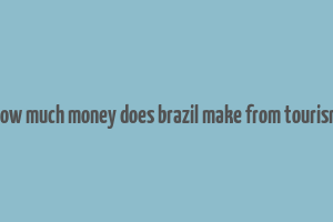 how much money does brazil make from tourism