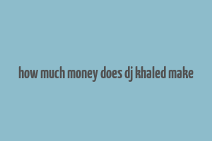 how much money does dj khaled make