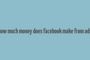 how much money does facebook make from ads