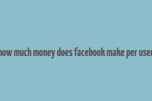 how much money does facebook make per user