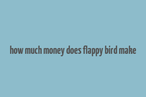 how much money does flappy bird make