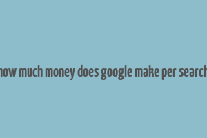 how much money does google make per search