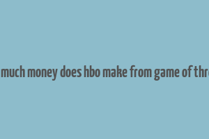 how much money does hbo make from game of thrones