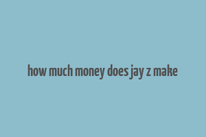 how much money does jay z make