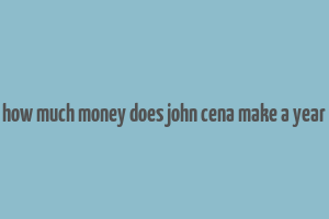 how much money does john cena make a year