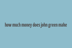 how much money does john green make