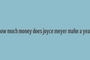 how much money does joyce meyer make a year