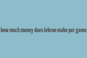 how much money does lebron make per game