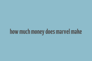 how much money does marvel make