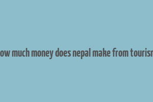 how much money does nepal make from tourism