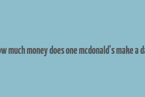 how much money does one mcdonald's make a day