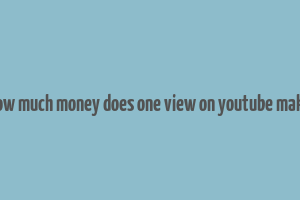 how much money does one view on youtube make