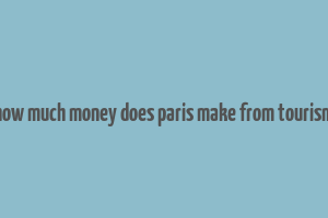 how much money does paris make from tourism