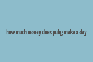 how much money does pubg make a day