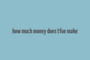 how much money does tfue make