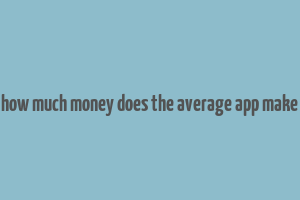 how much money does the average app make